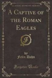 A Captive of the Roman Eagles (Classic Reprint)