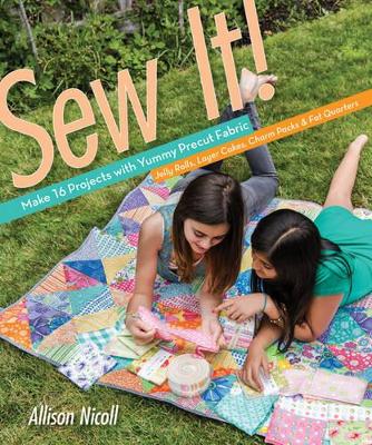 Sew It!: Make 17 Projects with Yummy Precut Fabric—Jelly Rolls, Layer Cakes, Charm Packs & Fat Quarters