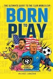 Born to Play: The Ultimate Guide to the Club World Cup