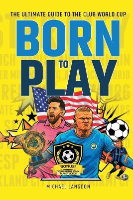 Born to Play: The Ultimate Guide to the Club World Cup