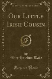 Our Little Irish Cousin (Classic Reprint)