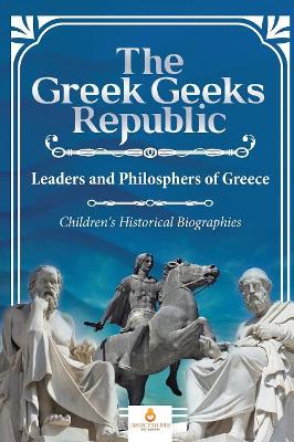 The Greek Geeks Republic: Leaders and Philosphers of Greece Children's Historical Biographies