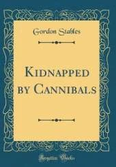 Kidnapped by Cannibals (Classic Reprint)