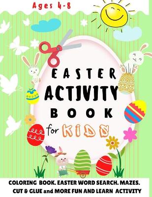 Easter Activity Book for Kids Ages 4-8: A Fun Activity Easter Workbook for Kids Ages 4-8 A Happy Easter Day Coloring Mazes Word Search Learning Games Drawing and Other Cute Stuff ( Fun Activities for Kids)