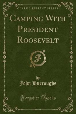 Camping With President Roosevelt (Classic Reprint)