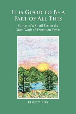 It is Good to Be a Part of All This: Stories of a Small Part in the Great Work