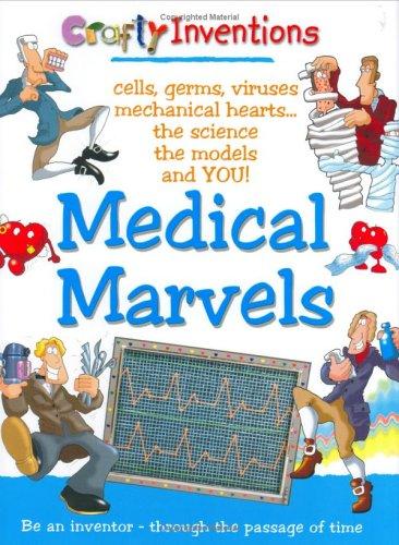 Medical Marvels: Cells, Germs, Viruses, Mechanical Hearts, the Science, the Models and You