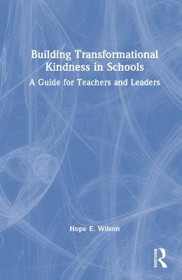 Building Transformational Kindness in Schools: A Guide for Teachers and Leaders
