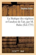 La Statique Des Vegetaux Et L'Analyse de L'Air, Par M. Hales, Ouvrage Traduit de L'Anglais