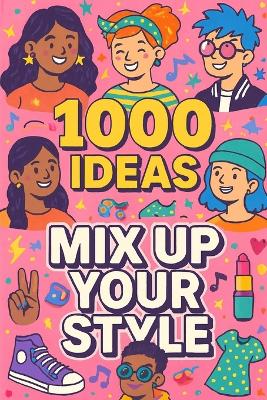 1000 Ideas: Mix Up Your Style: Be bold. Be weird. Be wonderfully you.