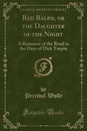Red Ralph, or the Daughter of the Night: A Romance of the Road in the Days of Dick Turpin (Classic Reprint)