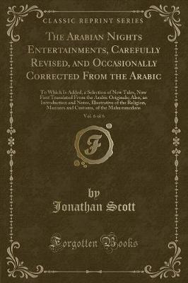 The Arabian Nights Entertainments, Carefully Revised, and Occasionally Corrected From the Arabic, Vol. 6 of 6: To Which Is Added, a Selection of New Tales, Now First Translated From the Arabic Originals; Also, an Introduction and Notes, Illustrative of th