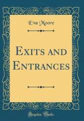Exits and Entrances (Classic Reprint)