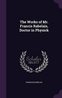 The Works of Mr. Francis Rabelais, Doctor in Physick