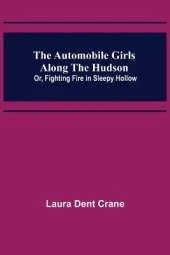 The Automobile Girls Along the Hudson; Or, Fighting Fire in Sleepy Hollow