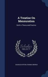 A Treatise on Mensuration: Both in Theory and Practice