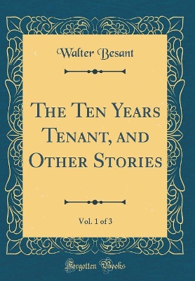 The Ten Years Tenant, and Other Stories, Vol. 1 of 3 (Classic Reprint)