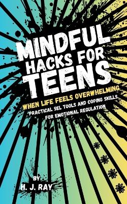 Mindful Hacks for Teens: Practical SEL Tools and Coping Skills for Emotional Regulation