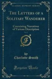 The Letters of a Solitary Wanderer, Vol. 1: Containing Narratives of Various Description (Classic Reprint)