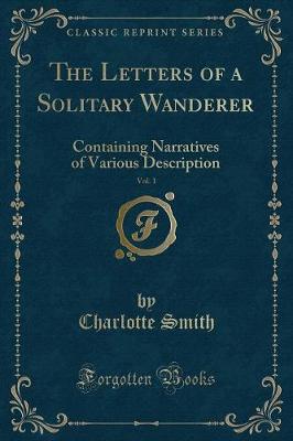 The Letters of a Solitary Wanderer, Vol. 1: Containing Narratives of Various Description (Classic Reprint)