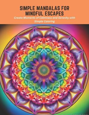 Simple Mandalas for Mindful Escapes: Create Moments of Calmness and Serenity with Simple Coloring