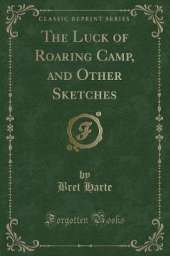 The Luck of Roaring Camp, and Other Sketches (Classic Reprint)