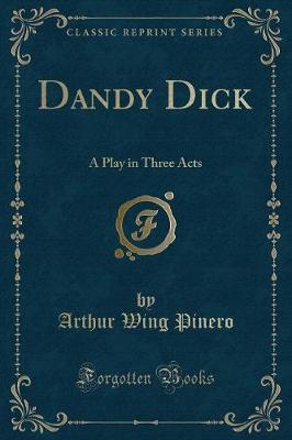 Dandy Dick: A Play in Three Acts (Classic Reprint)