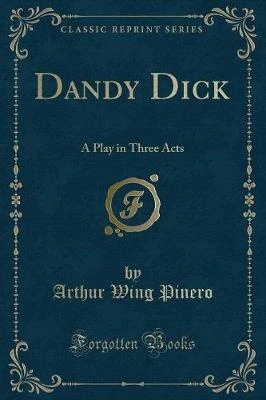 Dandy Dick: A Play in Three Acts (Classic Reprint)