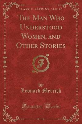 The Man Who Understood Women, and Other Stories (Classic Reprint)