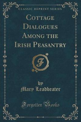 Cottage Dialogues Among the Irish Peasantry (Classic Reprint)