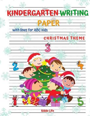 Kindergarten Writing Paper with lines for kids: Amazing Christmas Kindergartner Handwriting Practice Paper with lines for Kids Christmas Theme Kindergarten Writing Paper with Lines For ABC Kids Handwriting 120+ Blank Practice