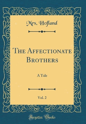 The Affectionate Brothers, Vol. 2: A Tale (Classic Reprint)