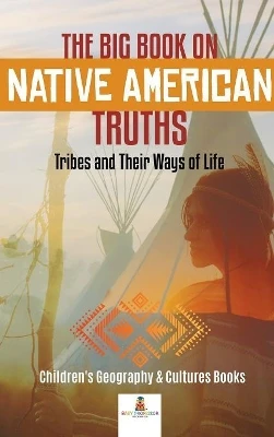The Big Book on Native American Truths: Tribes and Their Ways of Life Children's Geography & Cultures Books