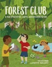 Forest Club: A Year of Activities, Crafts, and Exploring Nature