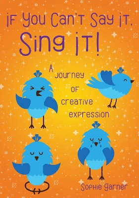 If You Can't Say It, Sing It!: A journey of creative expression
