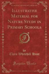 Illustrative Material for Nature Study in Primary Schools (Classic Reprint)