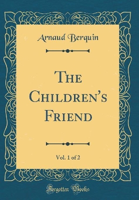 The Children's Friend, Vol. 1 of 2 (Classic Reprint)