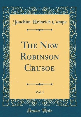 The New Robinson Crusoe, Vol. 1 (Classic Reprint)