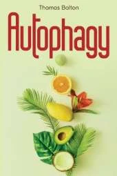 Autophagy: Activate your natural self-cleansing process and achieve a healthy lifestyle. Boost energy, lose weight and live longer.