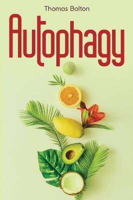 Autophagy: Activate your natural self-cleansing process and achieve a healthy lifestyle. Boost energy, lose weight and live longer.