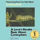 Fascinating Facts for Kids About Caterpillars: A Level 1 Reader Book About Caterpillars