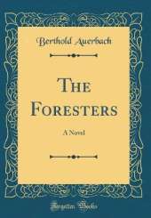 The Foresters: A Novel (Classic Reprint)