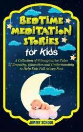 Bedtime Meditation Stories for Kids: A Collection of 8 Imaginative Tales of Empathy, Education and Understanding to Help Kids Fall Asleep Fast