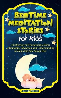 Bedtime Meditation Stories for Kids: A Collection of 8 Imaginative Tales of Empathy, Education and Understanding to Help Kids Fall Asleep Fast
