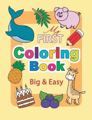 My First Coloring Book. Big & Easy: 60 Cute Pages for Toddlers and Kids Ages 1-3