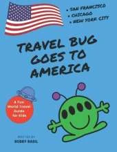 Travel Bug Goes to America: San Francisco - Chicago - New York City (A Fun World Travel Guide for Kids)