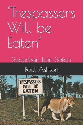 'Trespassers Will be Eaten': Suburban Lion Safari