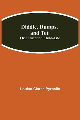 Diddie, Dumps, And Tot; Or, Plantation Child-Life