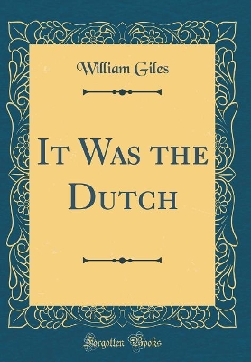 It Was the Dutch (Classic Reprint)