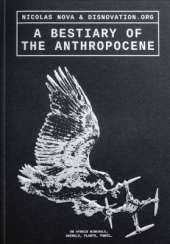 A Bestiary of the Anthropocene: Hybrid Plants, Animals, Minerals, Fungi, and Other Specimens